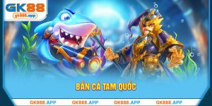 Bắn Cá Tam Quốc - Siêu Phẩm Game Đổi Thưởng Cực Hot Tại GK88