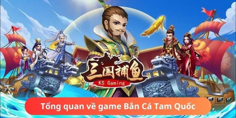 Tìm hiểu tổng quan về game Bắn Cá Tam Quốc